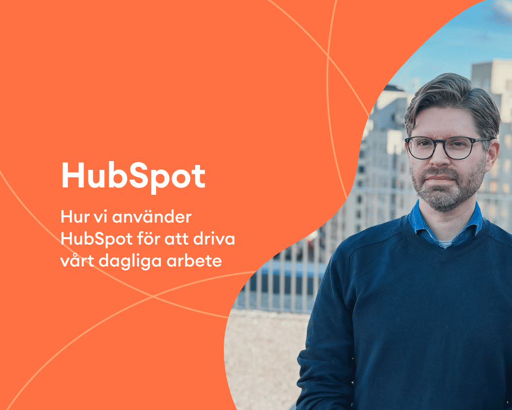 Hur Vi Anvander Hubspot For Att Driva Vart Dagliga Arbete: Effektivt & Smidigt